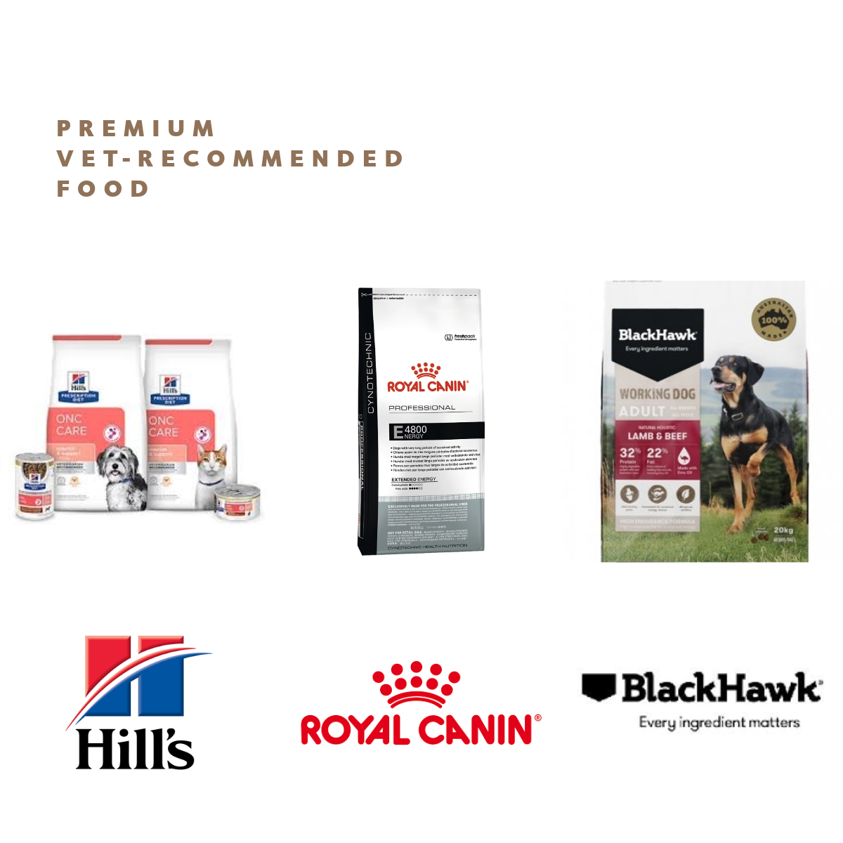 Premium vet-recommended food including Hills, Royal Canin and Black Hawk.